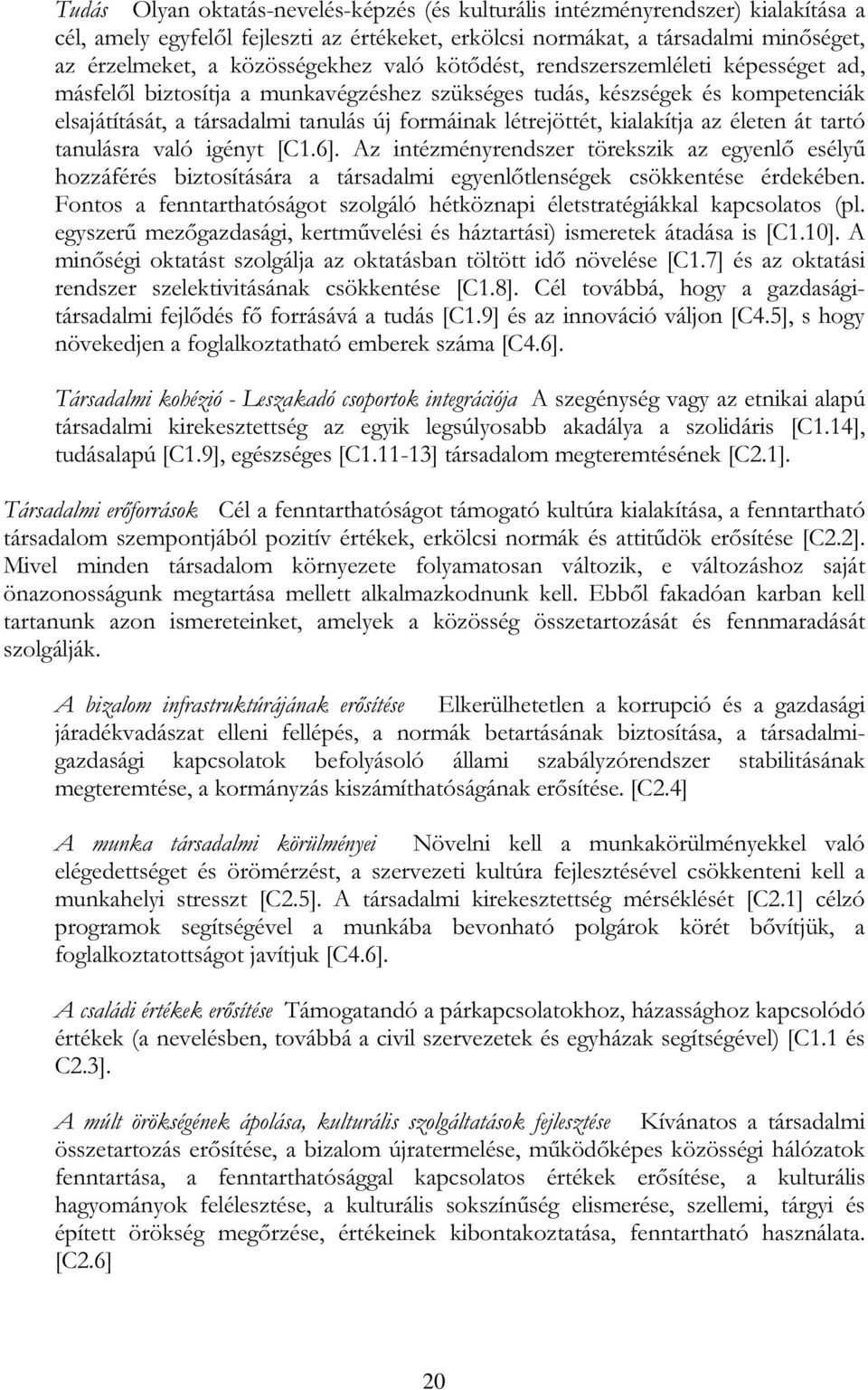 létrejöttét, kialakítja az életen át tartó tanulásra való igényt [C1.6]. Az intézményrendszer törekszik az egyenlő esélyű hozzáférés biztosítására a társadalmi egyenlőtlenségek csökkentése érdekében.