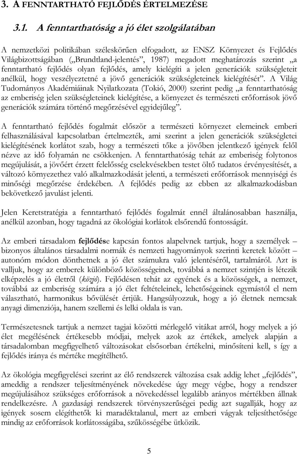 a fenntartható fejlődés olyan fejlődés, amely kielégíti a jelen generációk szükségleteit anélkül, hogy veszélyeztetné a jövő generációk szükségleteinek kielégítését.