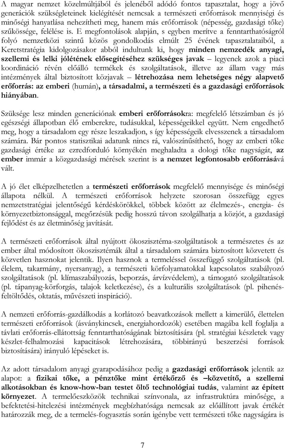 E megfontolások alapján, s egyben merítve a fenntarthatóságról folyó nemzetközi szintű közös gondolkodás elmúlt 25 évének tapasztalataiból, a Keretstratégia kidolgozásakor abból indultunk ki, hogy