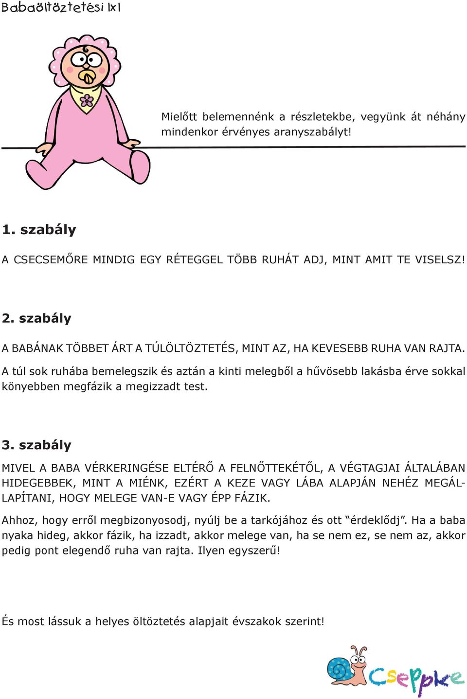 A túl sok ruhába bemelegszik és aztán a kinti melegből a hűvösebb lakásba érve sokkal könyebben megfázik a megizzadt test. 3.