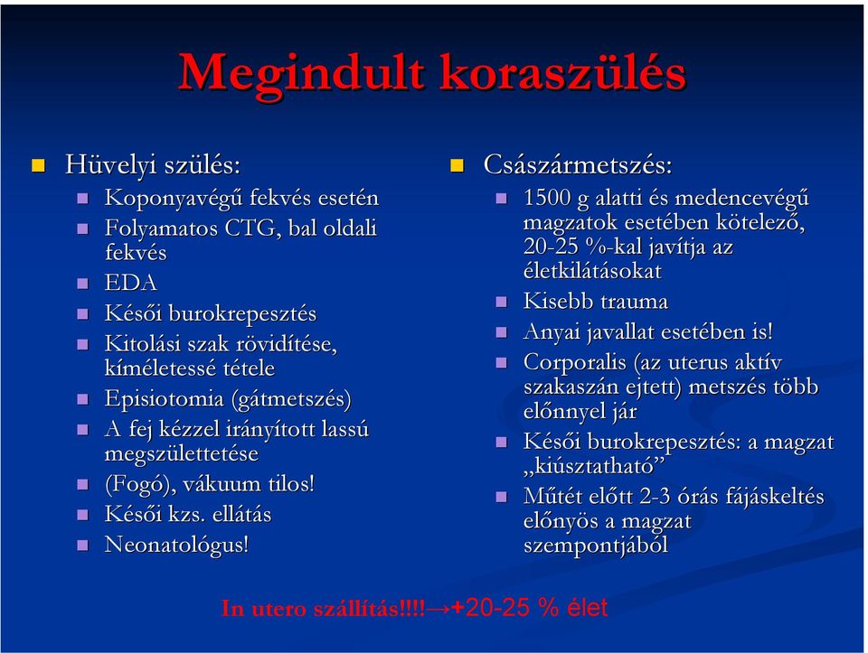 Császármetszés: 1500 g alatti és medencevégű magzatok esetében kötelező, 20-25 25 %-kal% javítja az életkilátásokat Kisebb trauma Anyai javallat esetében is!