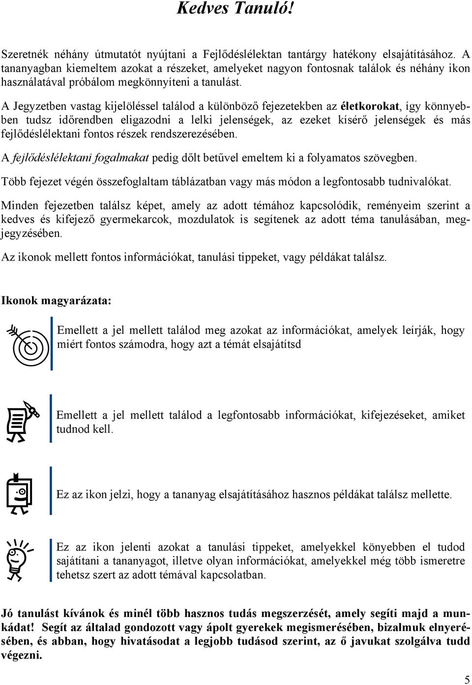 A Jegyzetben vastag kijelöléssel találod a különböző fejezetekben az életkorokat, így könnyebben tudsz időrendben eligazodni a lelki jelenségek, az ezeket kísérő jelenségek és más fejlődéslélektani