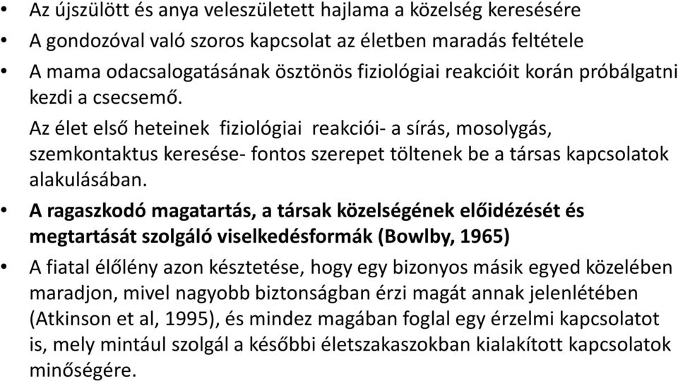 A ragaszkodó magatartás, a társak közelségének előidézését és megtartását szolgáló viselkedésformák (Bowlby, 1965) A fiatal élőlény azon késztetése, hogy egy bizonyos másik egyed közelében