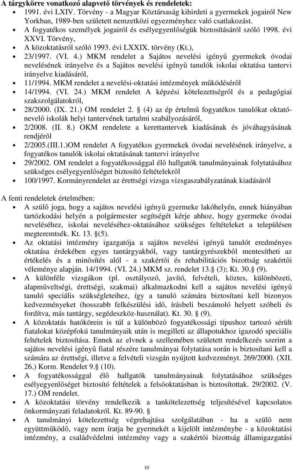 A fogyatékos személyek jogairól és esélyegyenlőségük biztosításáról szóló 1998. évi XXVI. Törvény, A közoktatásról szóló 1993. évi LXXIX. törvény (Kt.), 23/1997. (VI. 4.