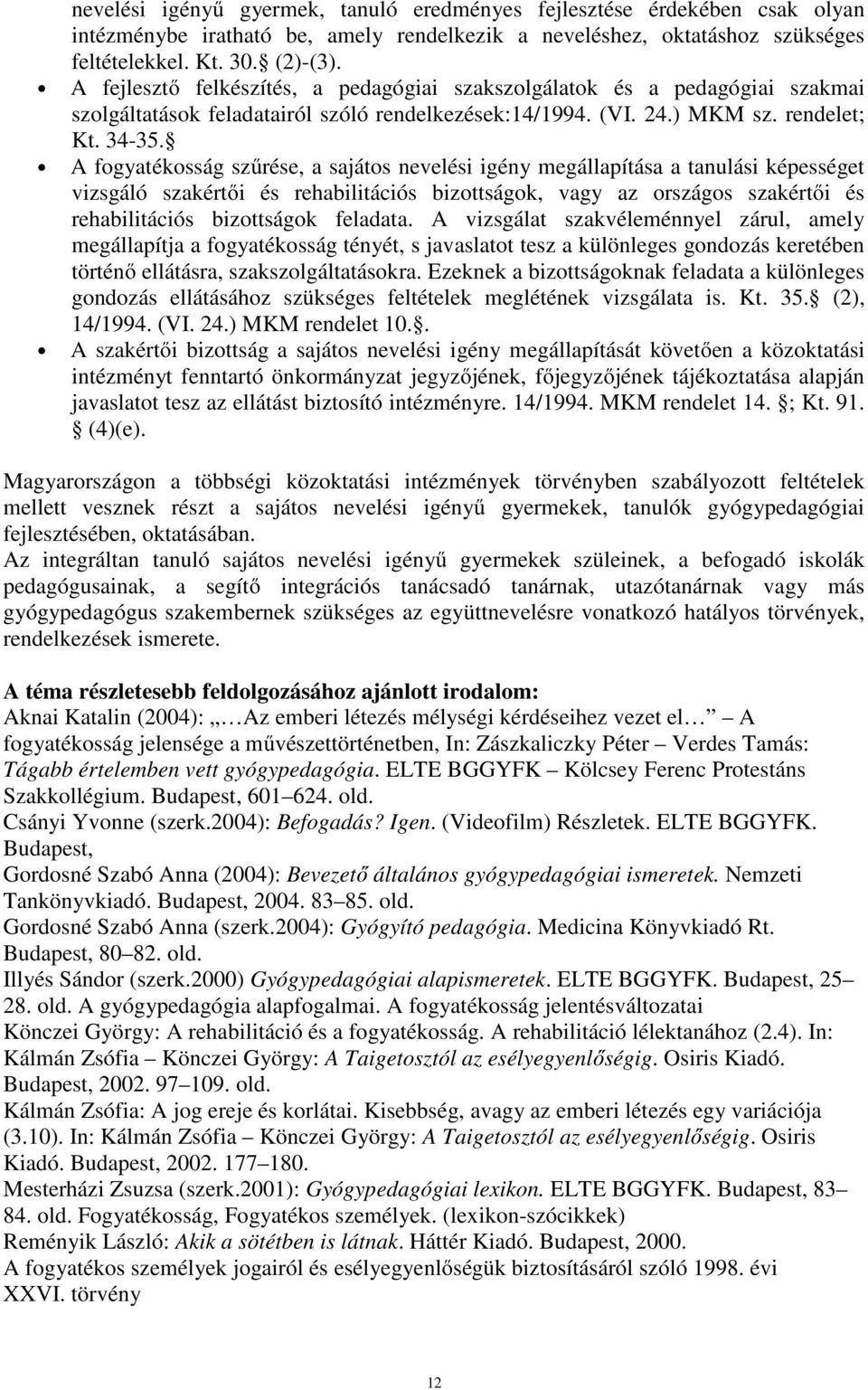 A fogyatékosság szűrése, a sajátos nevelési igény megállapítása a tanulási képességet vizsgáló szakértői és rehabilitációs bizottságok, vagy az országos szakértői és rehabilitációs bizottságok