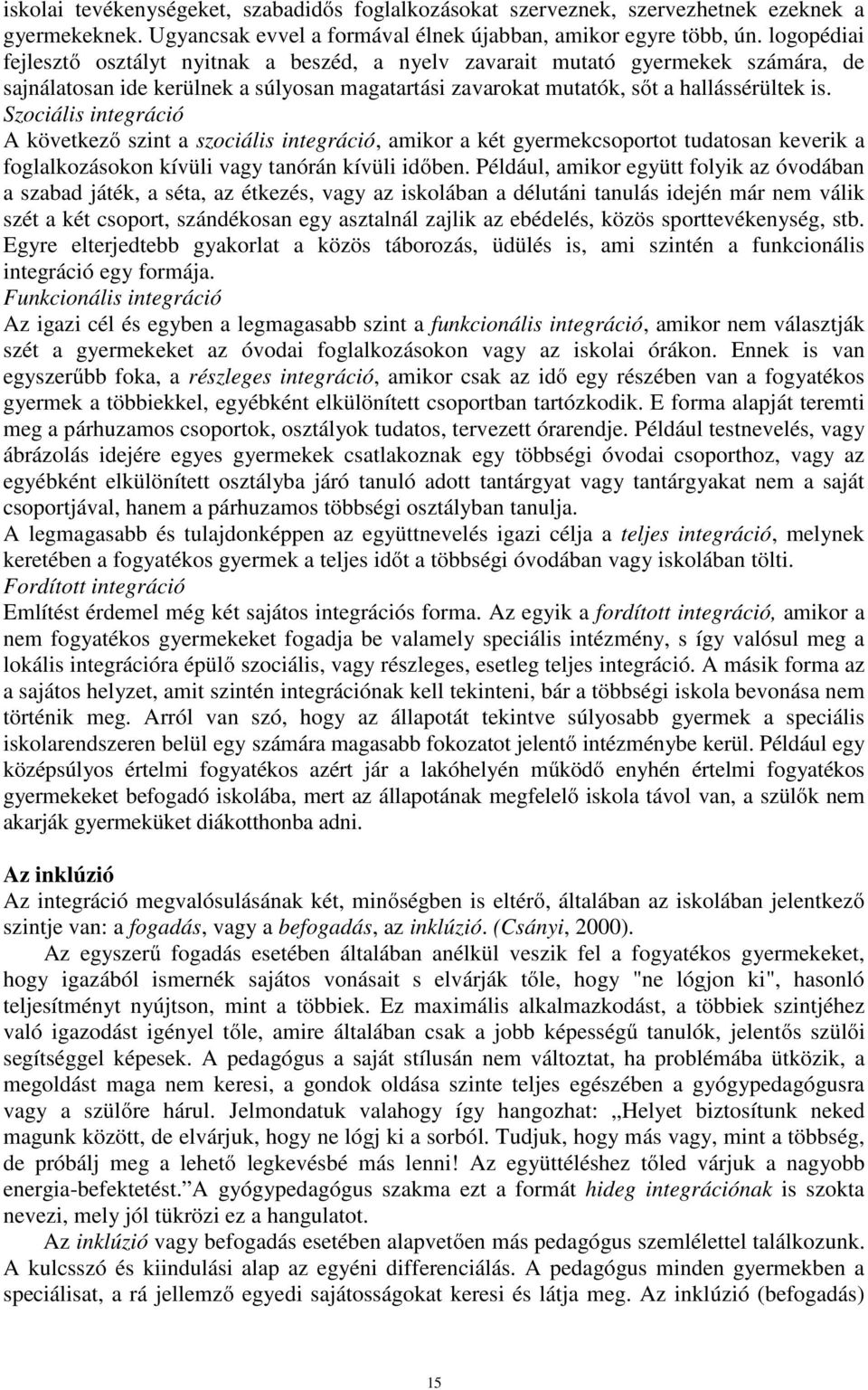 Szociális integráció A következő szint a szociális integráció, amikor a két gyermekcsoportot tudatosan keverik a foglalkozásokon kívüli vagy tanórán kívüli időben.