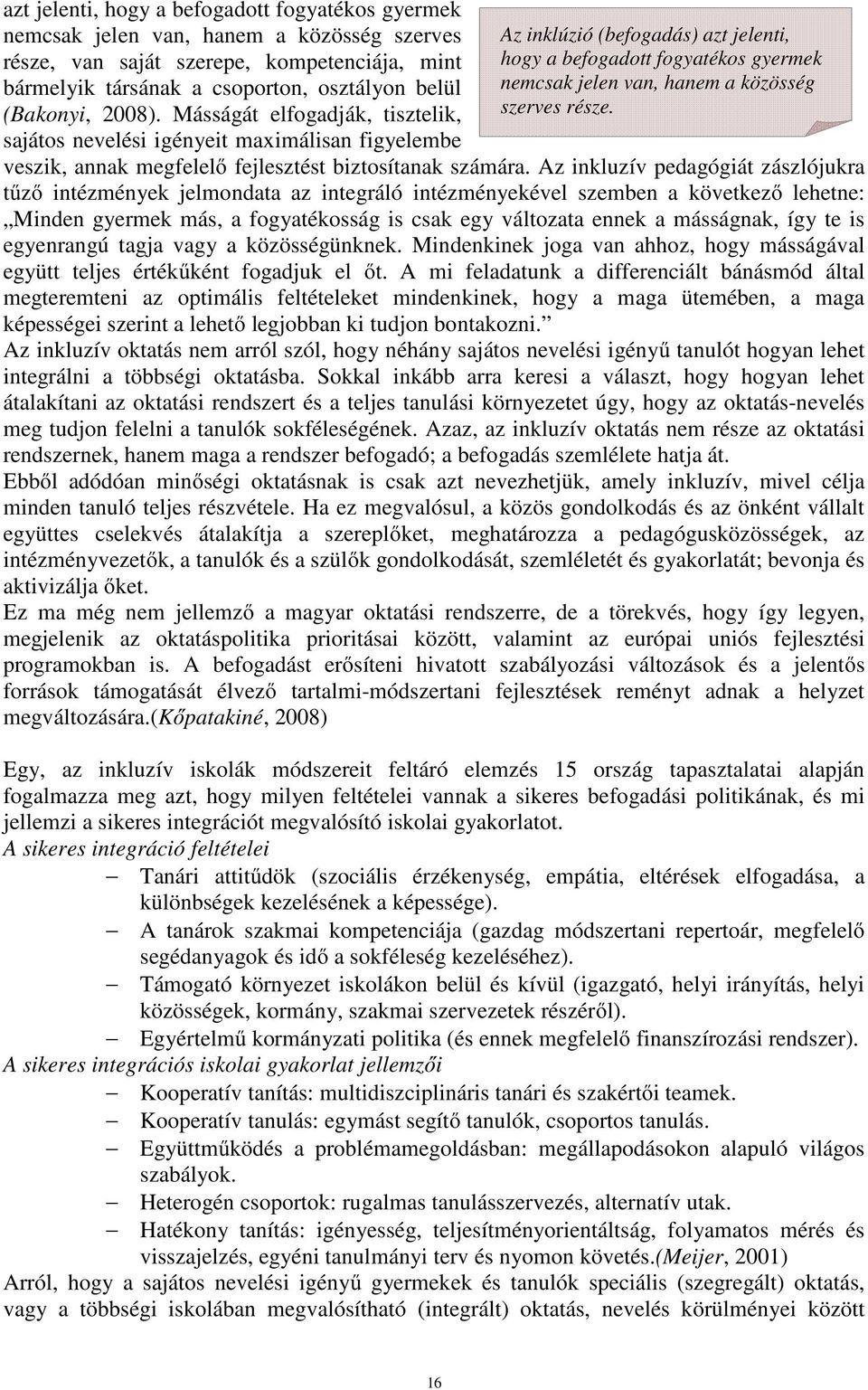 Másságát elfogadják, tisztelik, sajátos nevelési igényeit maximálisan figyelembe Az inklúzió (befogadás) azt jelenti, hogy a befogadott fogyatékos gyermek nemcsak jelen van, hanem a közösség szerves