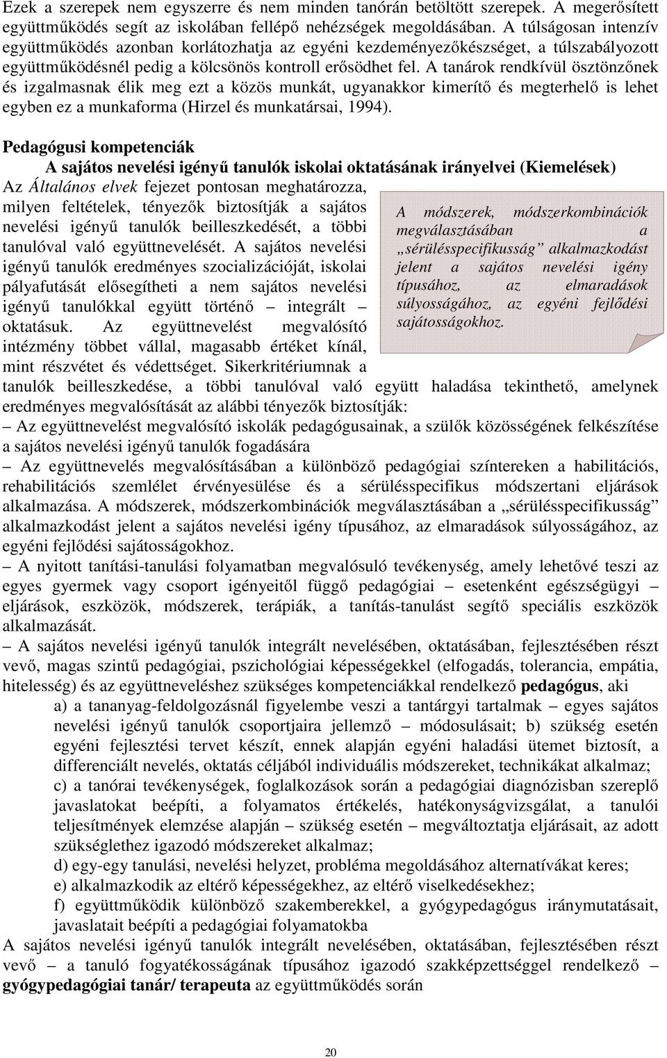 A tanárok rendkívül ösztönzőnek és izgalmasnak élik meg ezt a közös munkát, ugyanakkor kimerítő és megterhelő is lehet egyben ez a munkaforma (Hirzel és munkatársai, 1994).