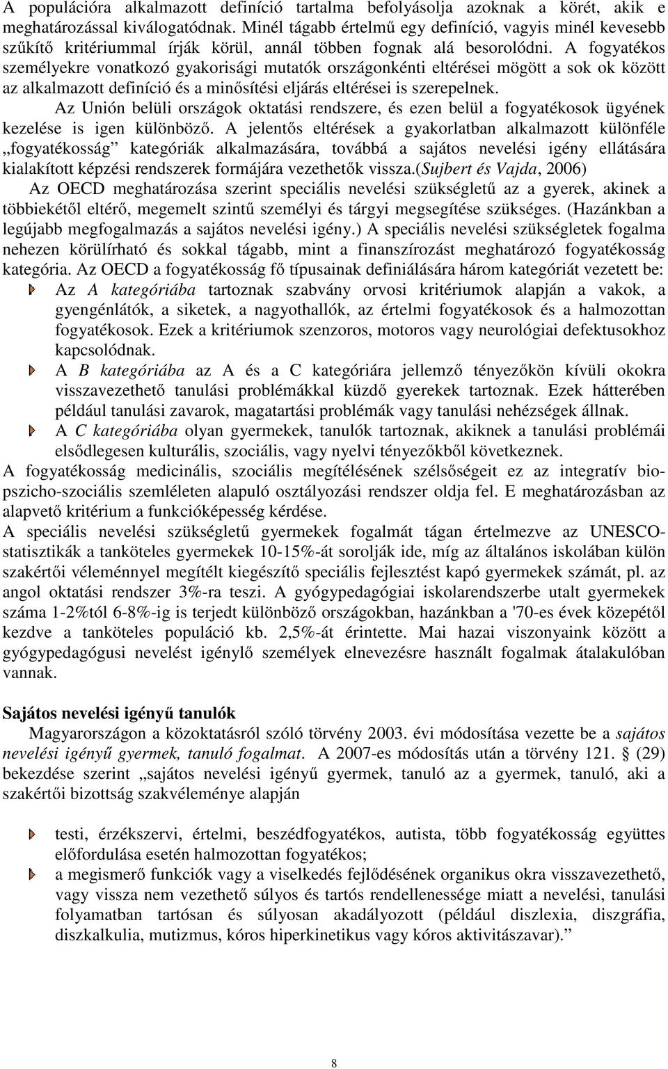 A fogyatékos személyekre vonatkozó gyakorisági mutatók országonkénti eltérései mögött a sok ok között az alkalmazott definíció és a minősítési eljárás eltérései is szerepelnek.