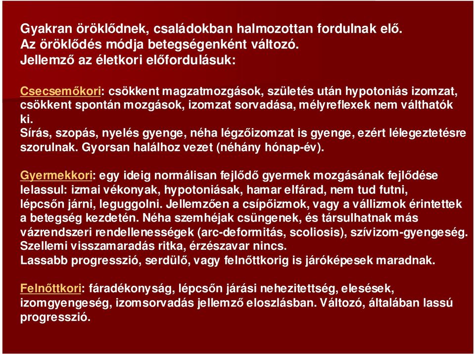 Sírás, szopás, nyelés gyenge, néha légzıizomzat is gyenge, ezért lélegeztetésre szorulnak. Gyorsan halálhoz vezet (néhány hónap-év).