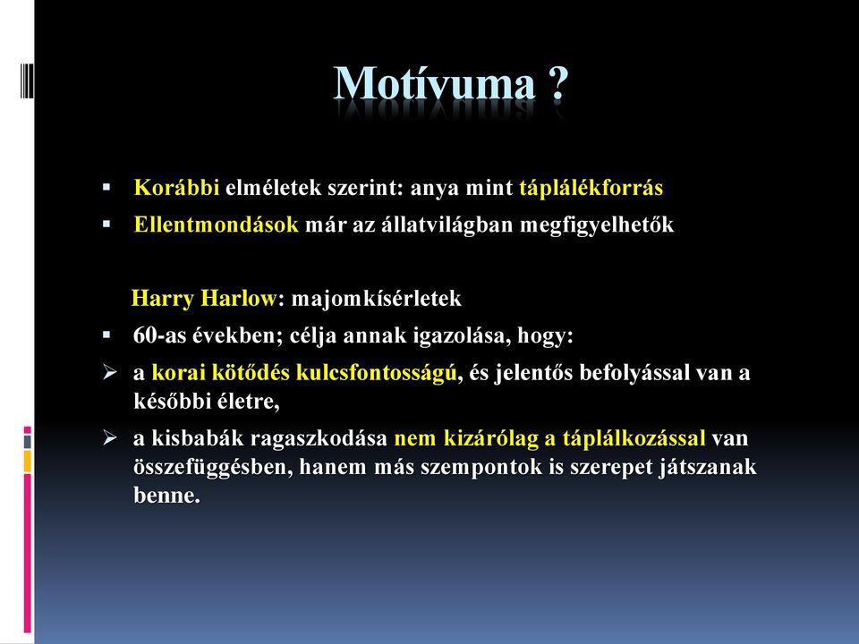 megfigyelhetők Harry Harlow: majomkísérletek 60-as években; célja annak igazolása, hogy: a korai