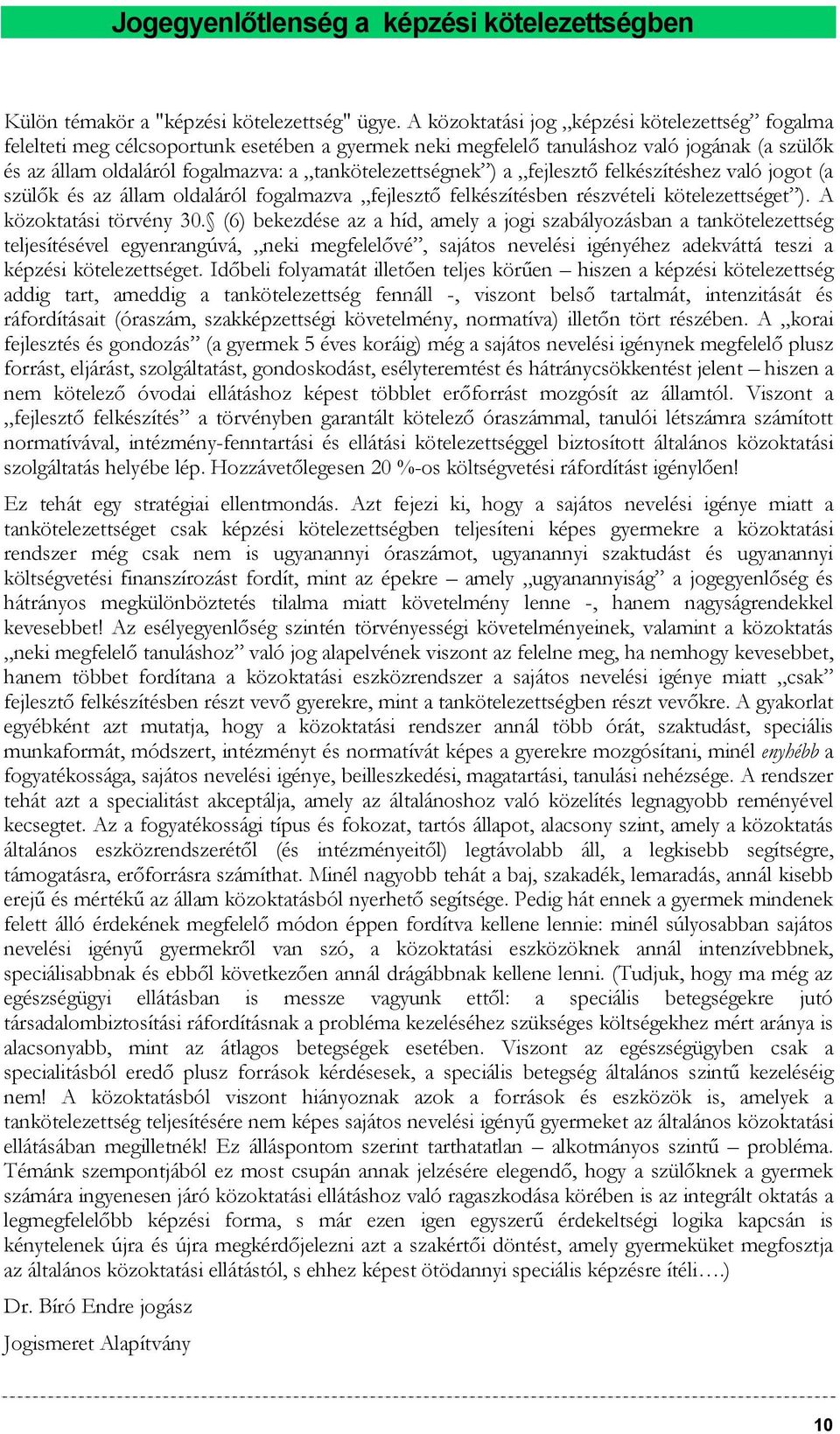 ) a fejlesztő felkészítéshez való jogot (a szülők és az állam oldaláról fogalmazva fejlesztő felkészítésben részvételi kötelezettséget ). A közoktatási törvény 30.