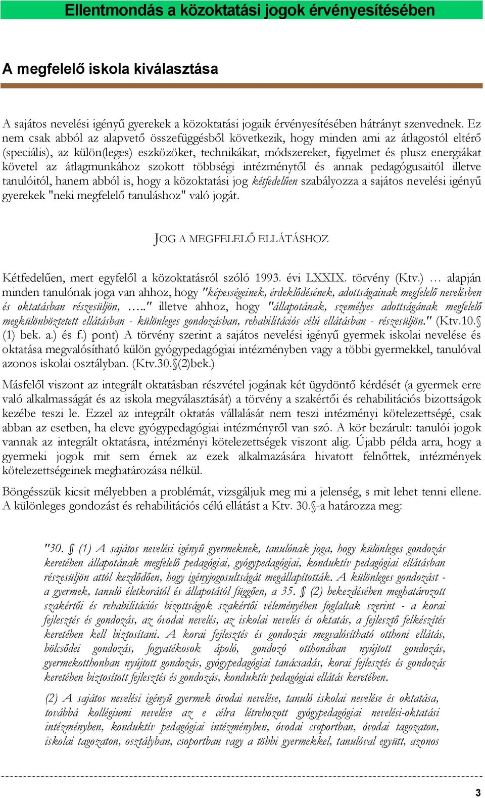 az átlagmunkához szokott többségi intézménytől és annak pedagógusaitól illetve tanulóitól, hanem abból is, hogy a közoktatási jog kétfedelűen szabályozza a sajátos nevelési igényű gyerekek "neki