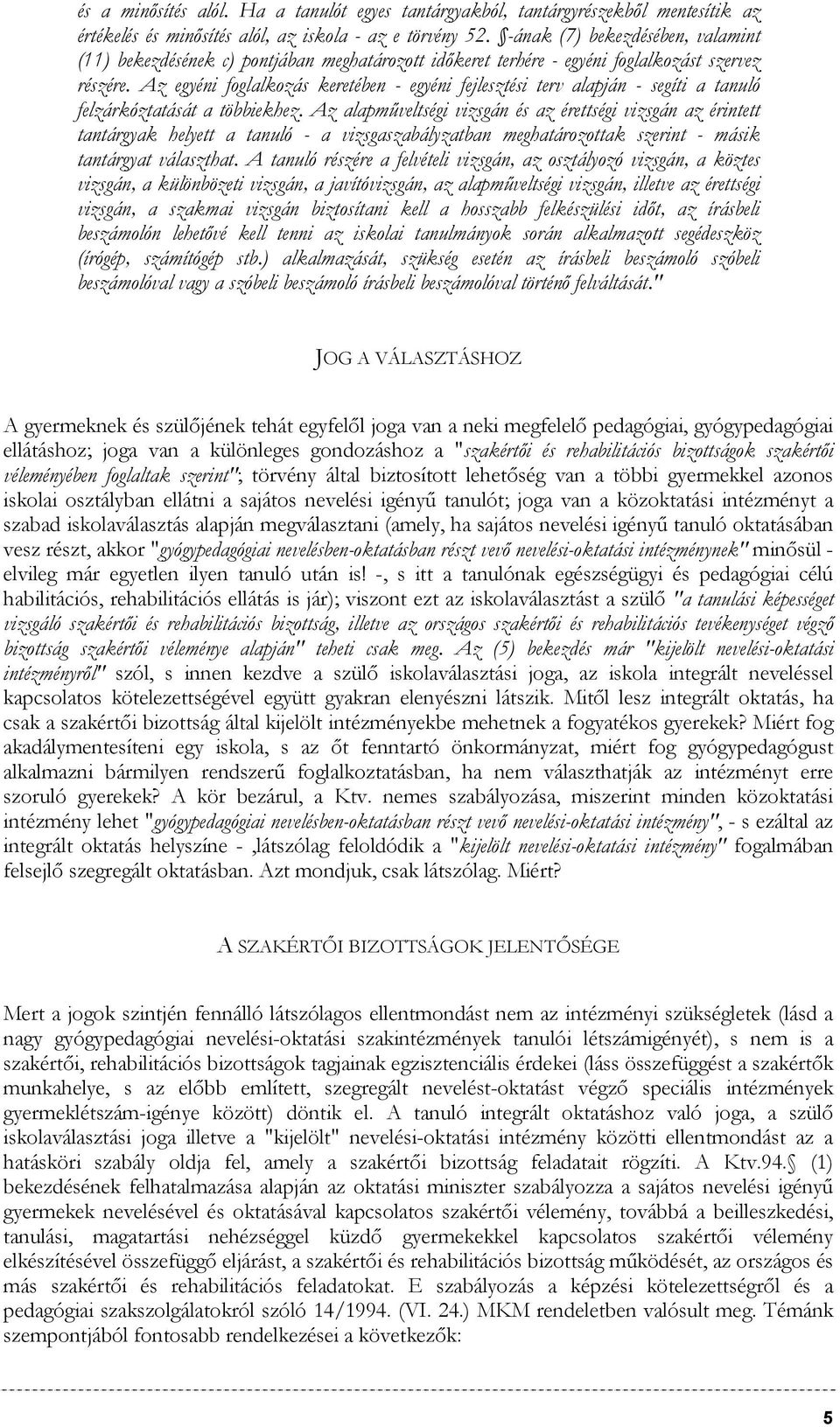 Az egyéni foglalkozás keretében - egyéni fejlesztési terv alapján - segíti a tanuló felzárkóztatását a többiekhez.