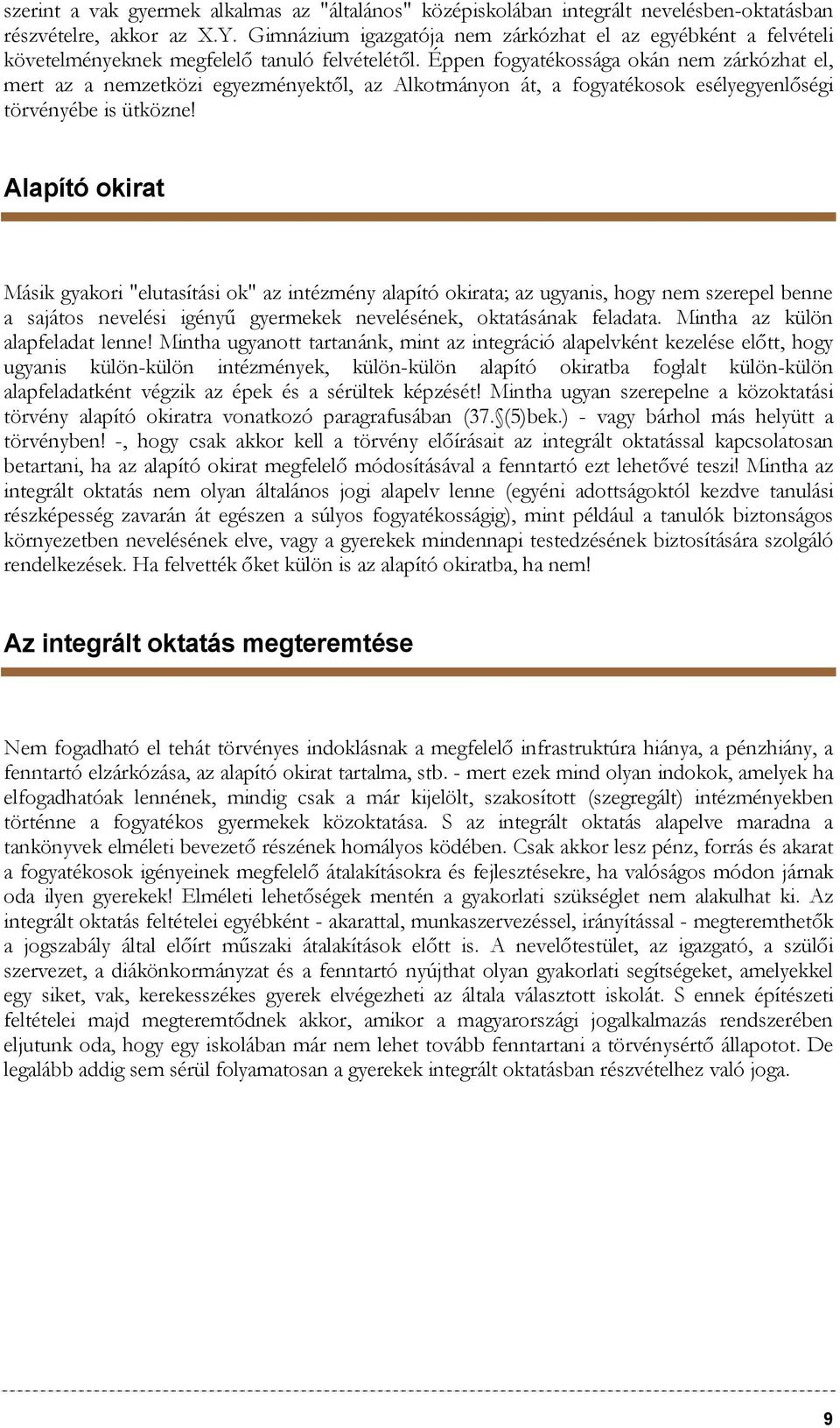 Éppen fogyatékossága okán nem zárkózhat el, mert az a nemzetközi egyezményektől, az Alkotmányon át, a fogyatékosok esélyegyenlőségi törvényébe is ütközne!