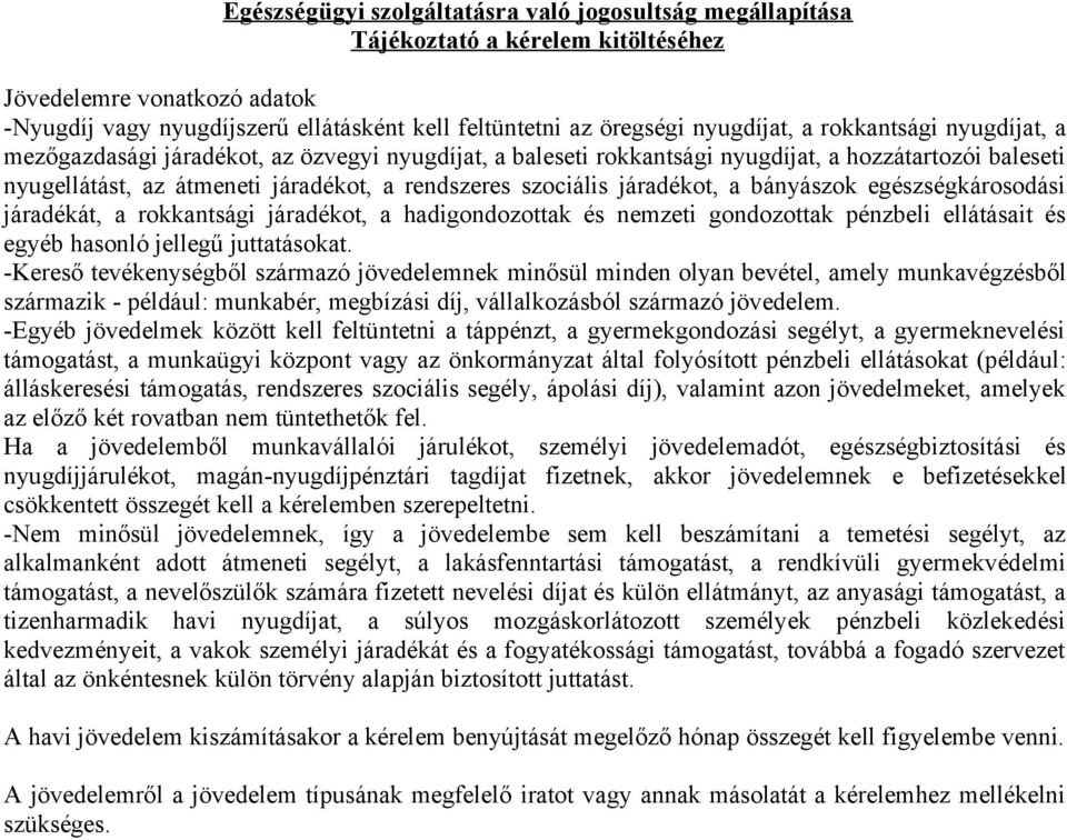 szociális járadékot, a bányászok egészségkárosodási járadékát, a rokkantsági járadékot, a hadigondozottak és nemzeti gondozottak pénzbeli ellátásait és egyéb hasonló jellegű juttatásokat.