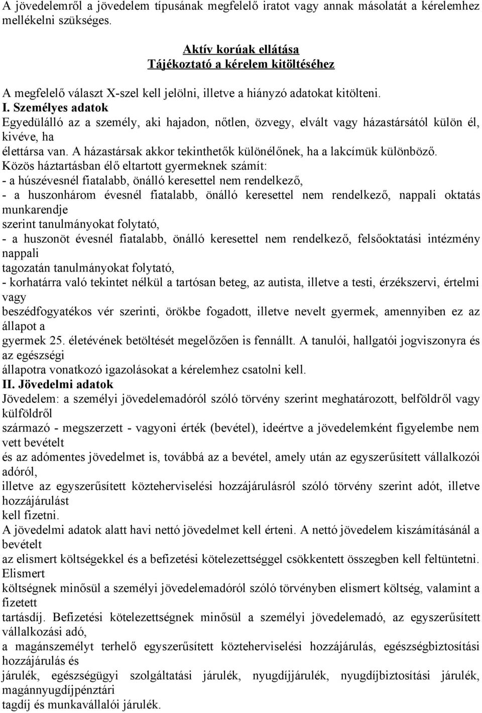 Személyes adatok Egyedülálló az a személy, aki hajadon, nőtlen, özvegy, elvált vagy házastársától külön él, kivéve, ha élettársa van.