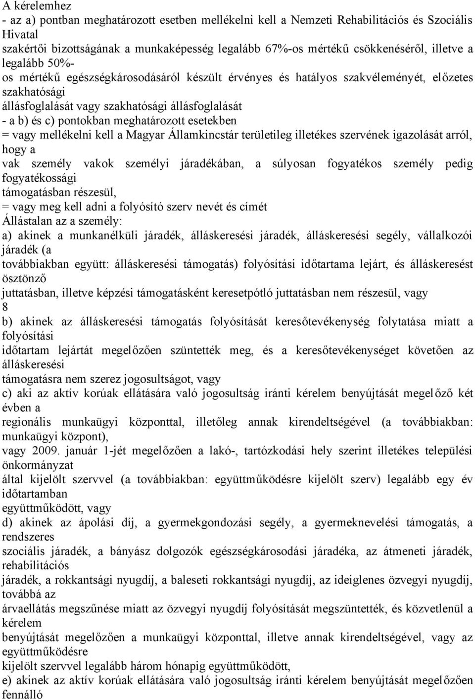 meghatározott esetekben = vagy mellékelni kell a Magyar Államkincstár területileg illetékes szervének igazolását arról, hogy a vak személy vakok személyi járadékában, a súlyosan fogyatékos személy