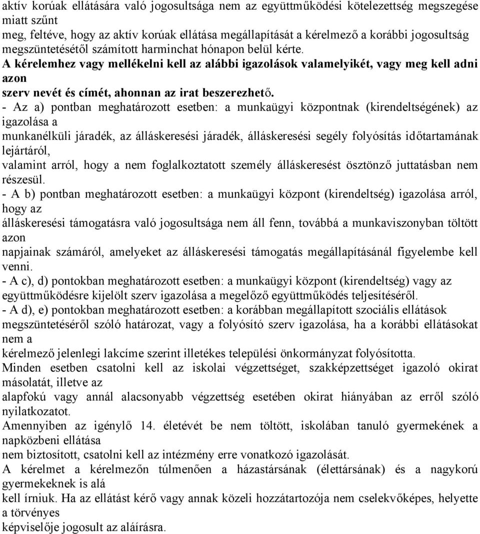 A kérelemhez vagy mellékelni kell az alábbi igazolások valamelyikét, vagy meg kell adni azon szerv nevét és címét, ahonnan az irat beszerezhető.