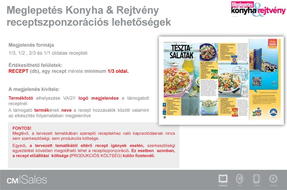A megjelenés kivitele: Termékfotó elhelyezése VAGY logó megjelenése a támogatott receptnél A támogató termékének neve a recept hozzávalók között valamint az elkészítés folyamatában