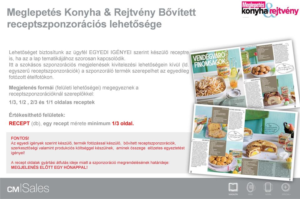 Megjelenés formái (felületi lehetőségei) megegyeznek a receptszponzorációknál szereplőkkel: 1/3, 1/2, 2/3 és 1/1 oldalas receptek Értékesíthető felületek: RECEPT (db), egy recept mérete minimum 1/3