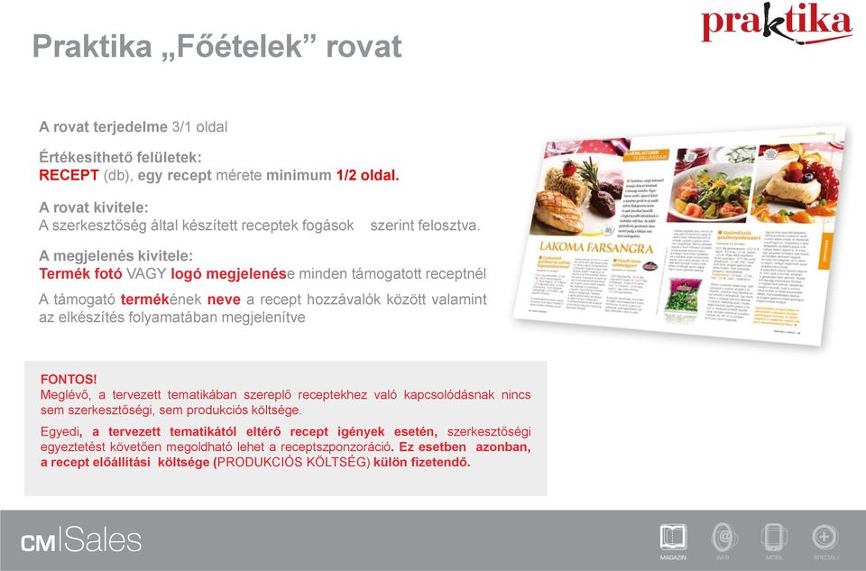 A megjelenés kivitele: Termék fotó VAGY logó megjelenése minden támogatott receptnél A támogató termékének neve a recept hozzávalók között valamint az elkészítés folyamatában megjelenítve