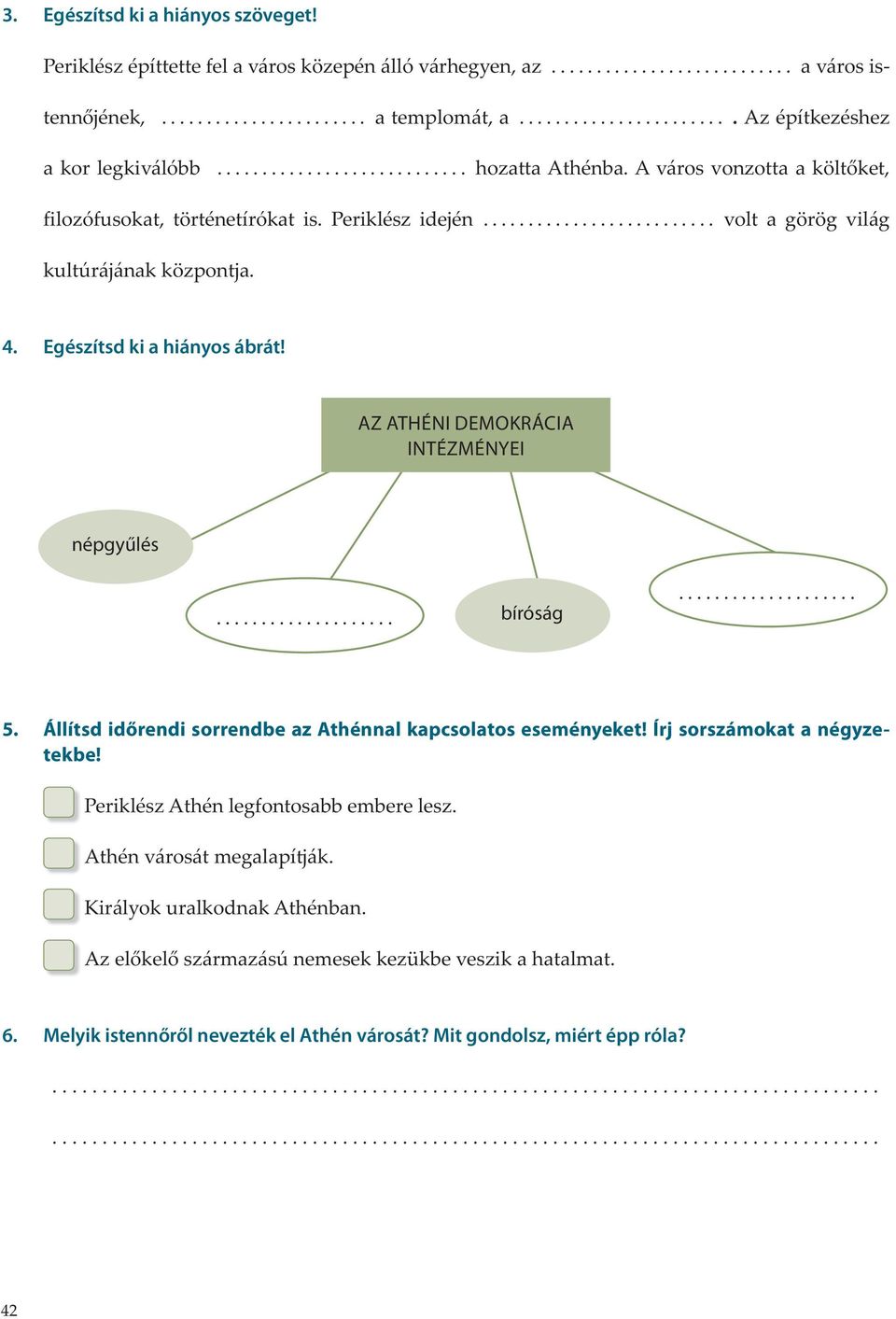 ......................... volt a görög világ kultúrájának központja. 4. Egészítsd ki a hiányos ábrát! AZ ATHÉNI DEMOKRÁCIA INTÉZMÉNYEI népgyűlés.................... bíróság.................... 5.