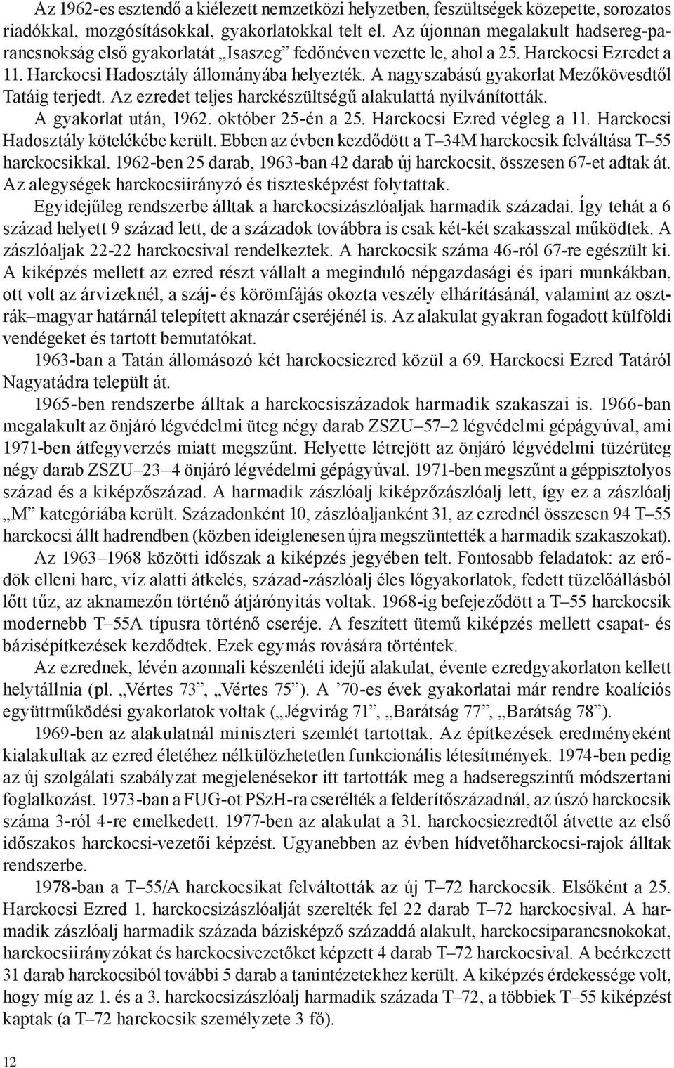 A nagyszabású gyakorlat Mezőkövesdtől Tatáig terjedt. Az ezredet teljes harckészültségű alakulattá nyilvánították. A gyakorlat után, 1962. október 25-én a 25. Harckocsi Ezred végleg a 11.