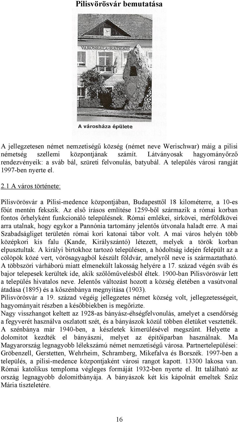1 A város története: Pilisvörösvár a Pilisi-medence központjában, Budapesttől 18 kilométerre, a 10-es főút mentén fekszik.