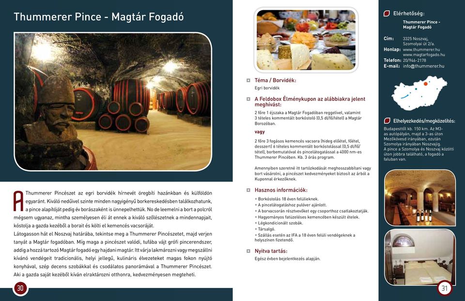 2 főre 3 fogásos kemencés vacsora (hideg előétel, főétel, desszert) 6 tételes kommentált borkóstolással (0,5 dl/fő/ tétel), borbemutatóval és pincelátogatással a 4000 nm-es Thummerer Pincében. Kb.