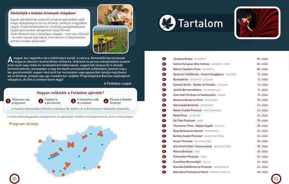 - és nem marad más hátra, mint élvezni a felejthetetlen élmény minden pillanatát! Tartalom Klub élménykártya Amagyar bor napjainkra újra méltó helyre került: a csúcsra.