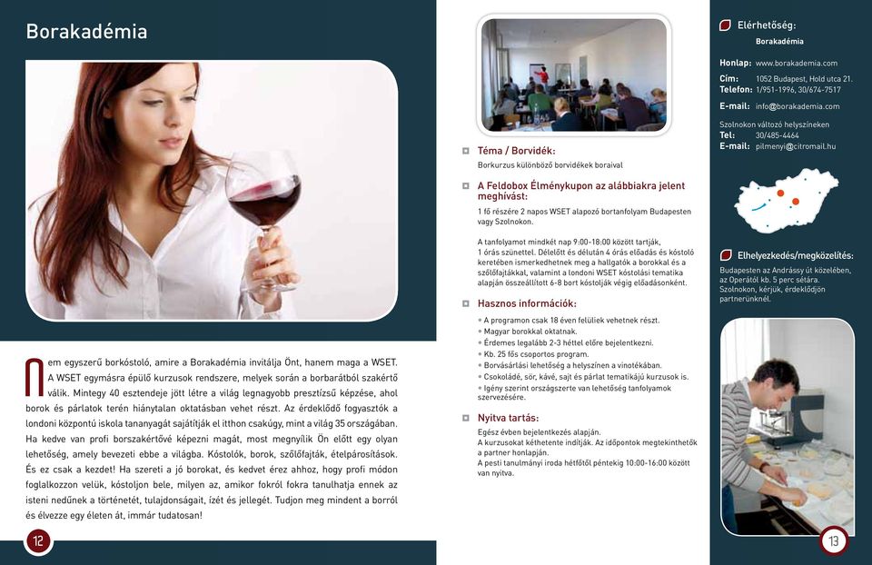 hu N em egyszerű borkóstoló, amire a Borakadémia invitálja Önt, hanem maga a WSET. A WSET egymásra épülő kurzusok rendszere, melyek során a borbarátból szakértő válik.