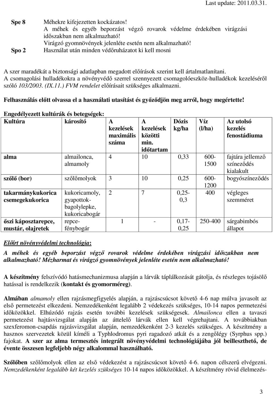 A csomagolási hulladékokra a növényvédı szerrel szennyezett csomagolóeszköz-hulladékok kezelésérıl szóló 103/2003. (IX.11.) FVM rendelet elıírásait szükséges alkalmazni.