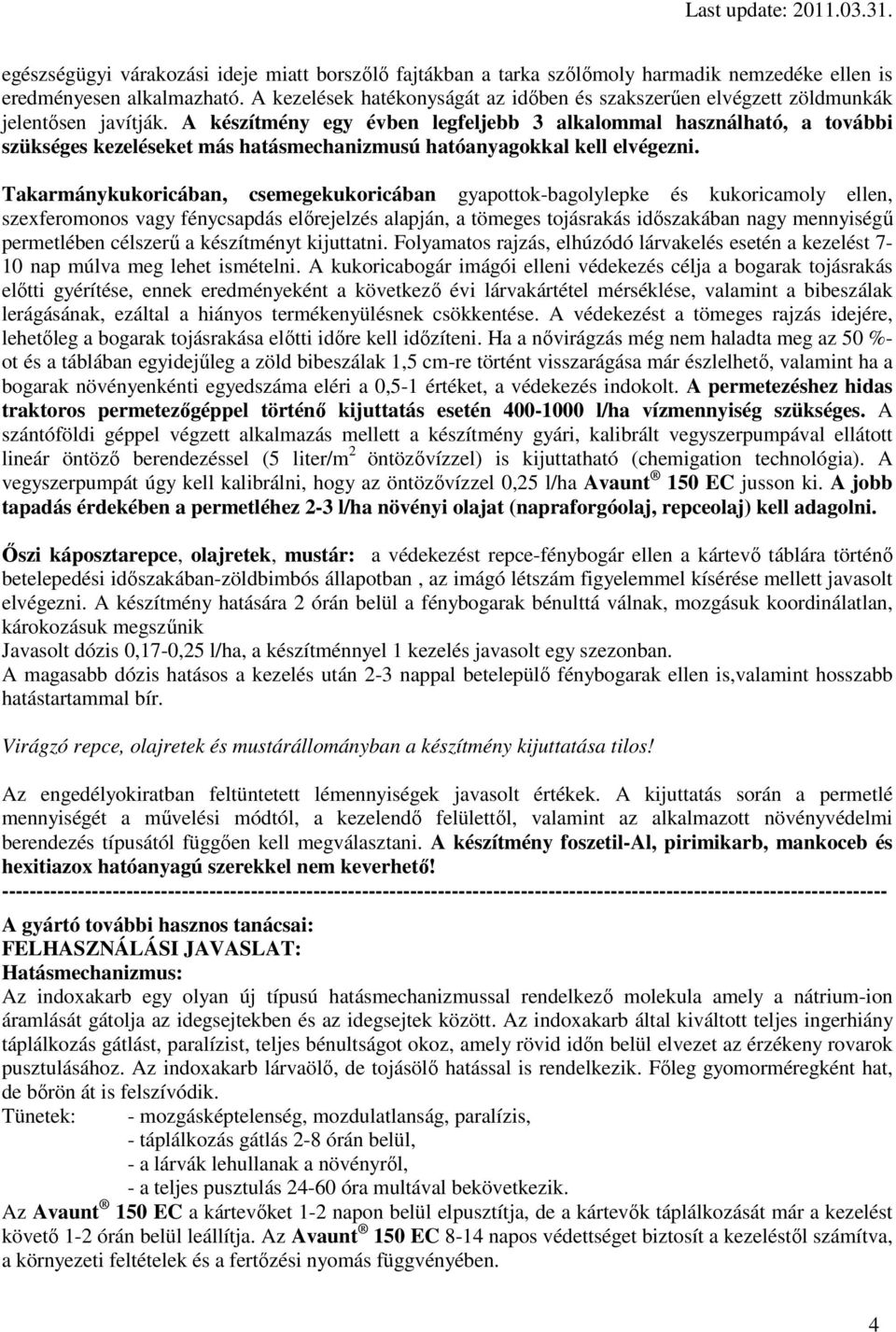 A készítmény egy évben legfeljebb 3 alkalommal használható, a további szükséges kezeléseket más hatásmechanizmusú hatóanyagokkal kell elvégezni.