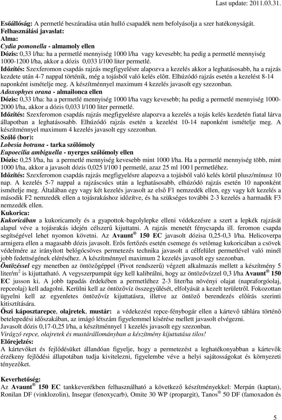 l/100 liter permetlé. Idızítés: Szexferomon csapdás rajzás megfigyelésre alapozva a kezelés akkor a leghatásosabb, ha a rajzás kezdete után 4-7 nappal történik, még a tojásból való kelés elıtt.