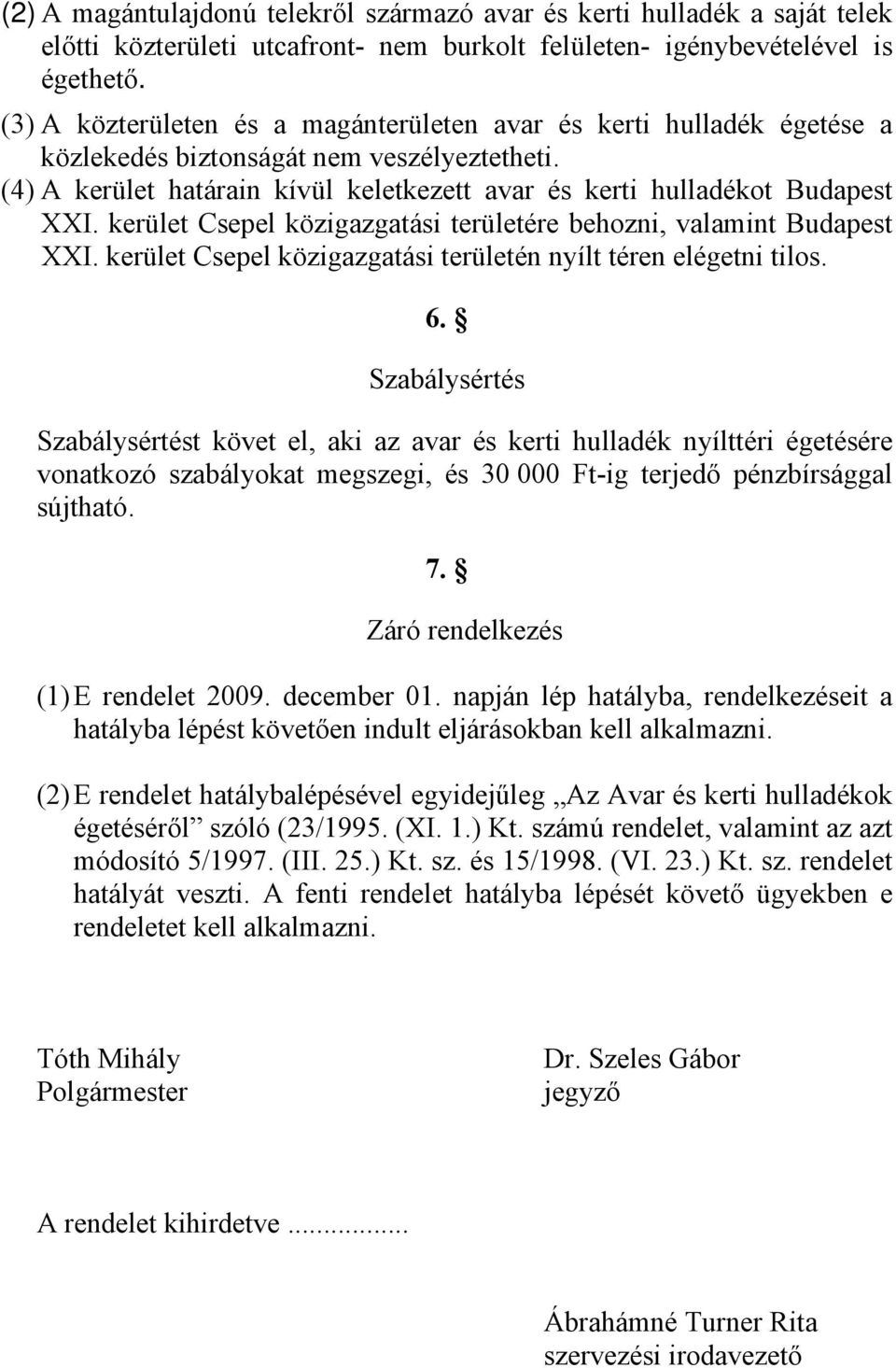 kerület Csepel közigazgatási területére behozni, valamint Budapest XXI. kerület Csepel közigazgatási területén nyílt téren elégetni tilos. 6.