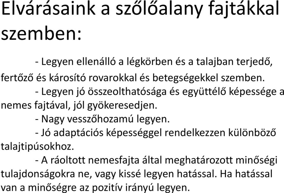 - Legyen jó összeolthatósága és együttélő képessége a nemes fajtával, jól gyökeresedjen. - Nagy vesszőhozamú legyen.