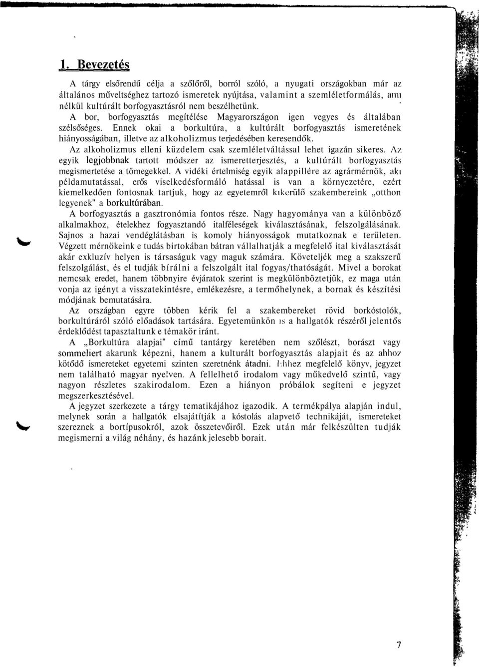 Ennek okai a borkultúra, a kultúrált borfogyasztás ismeretének hiányosságában, illetve az alkoholizmus terjedésében keresendők.