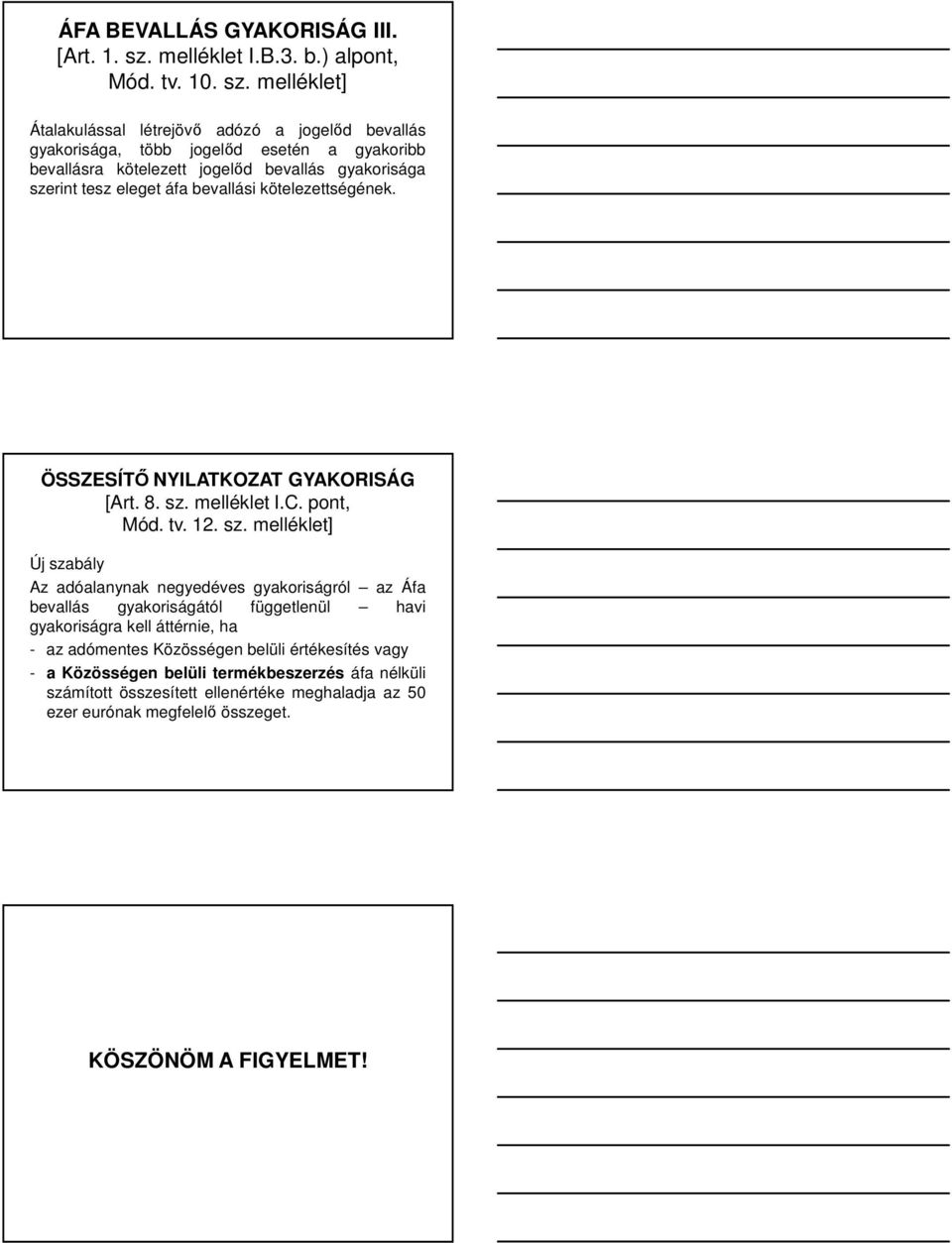 melléklet] Átalakulással létrejövő adózó a jogelőd bevallás gyakorisága, több jogelőd esetén a gyakoribb bevallásra kötelezett jogelőd bevallás gyakorisága szerint tesz eleget áfa