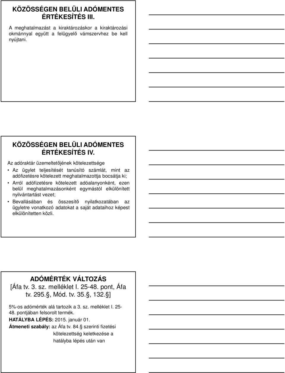 belül meghatalmazásonként egymástól elkülönített nyilvántartást vezet; Bevallásában és összesítő nyilatkozatában az ügyletre vonatkozó adatokat a saját adataihoz képest elkülönítetten közli.