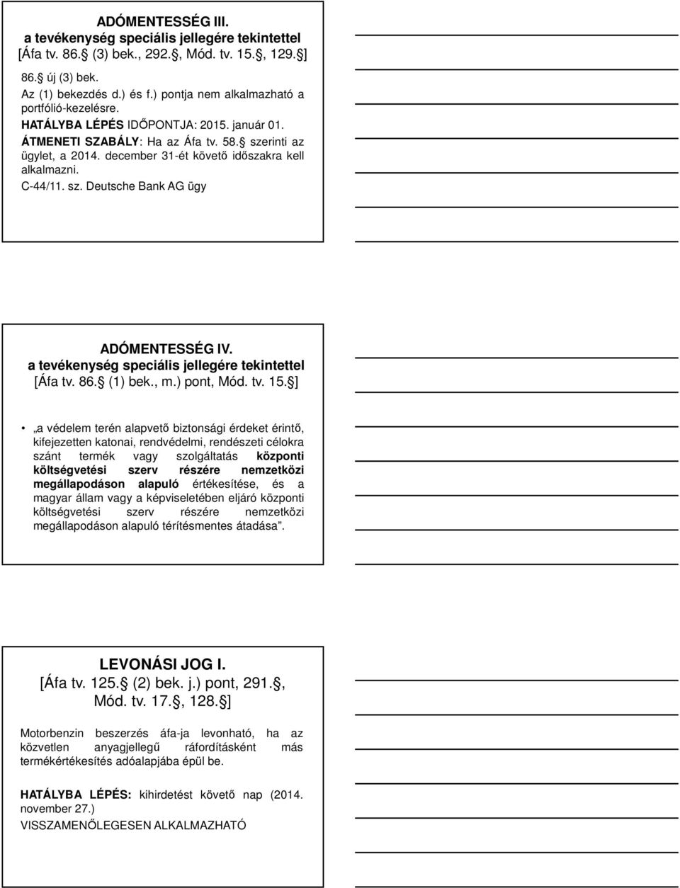 december 31-ét követő időszakra kell alkalmazni. C-44/11. sz. Deutsche Bank AG ügy ADÓMENTESSÉG IV. a tevékenység speciális jellegére tekintettel [Áfa tv. 86. (1) bek., m.) pont, Mód. tv. 15.