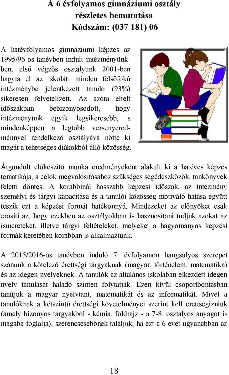 Az azóta eltelt időszakban bebizonyosodott, hogy intézményünk egyik legsikeresebb, s mindenképpen a legtöbb versenyeredménnyel rendelkező osztályává nőtte ki magát a tehetséges diákokból álló