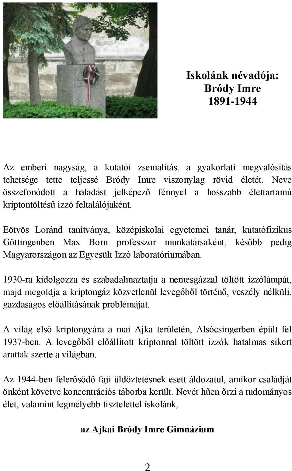 Eötvös Loránd tanítványa, középiskolai egyetemei tanár, kutatófizikus Göttingenben Max Born professzor munkatársaként, később pedig Magyarországon az Egyesült Izzó laboratóriumában.