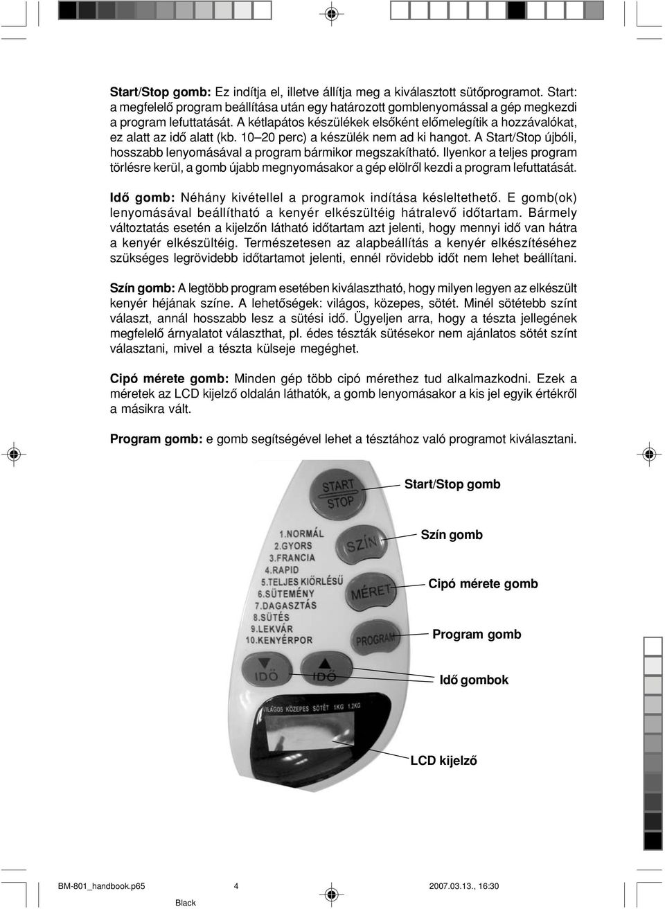 A Start/Stop újbóli, hosszabb lenyomásával a program bármikor megszakítható. Ilyenkor a teljes program törlésre kerül, a gomb újabb megnyomásakor a gép elölrôl kezdi a program lefuttatását.