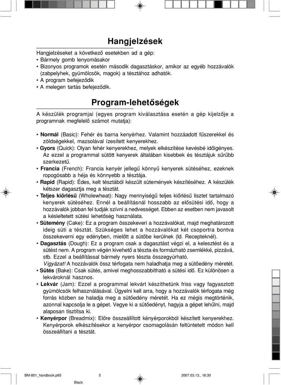 Program-lehetôségek A készülék programjai (egyes program kiválasztása esetén a gép kijelzôje a programnak megfelelô számot mutatja): Normál (Basic): Fehér és barna kenyérhez.