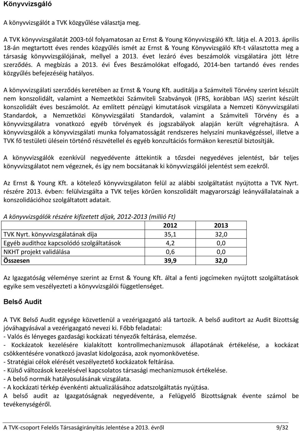 évet lezáró éves beszámolók vizsgálatára jött létre szerződés. A megbízás a 2013. évi Éves Beszámolókat elfogadó, 2014-ben tartandó éves rendes közgyűlés befejezéséig hatályos.