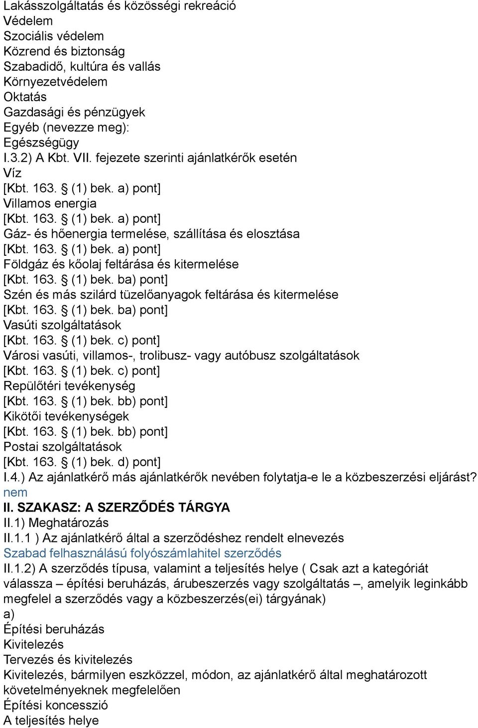 163. (1) bek. ba) pont] Szén és más szilárd tüzelőanyagok feltárása és kitermelése [Kbt. 163. (1) bek. ba) pont] Vasúti szolgáltatások [Kbt. 163. (1) bek. c) pont] Városi vasúti, villamos-, trolibusz- vagy autóbusz szolgáltatások [Kbt.