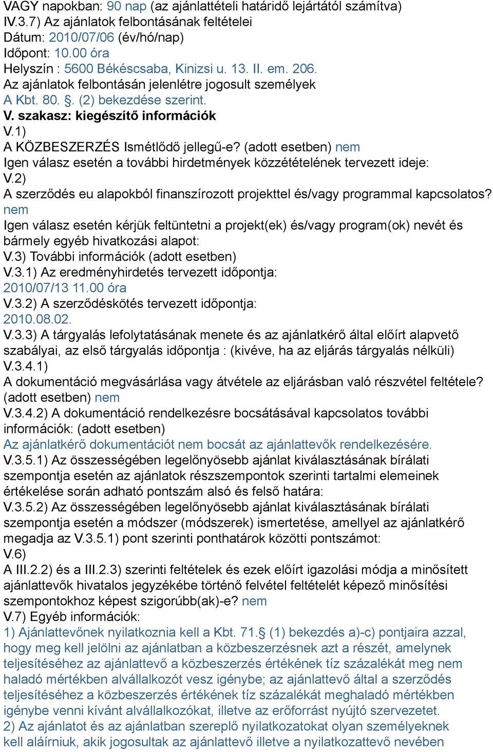 1) A KÖZBESZERZÉS Ismétlődő jellegű-e? (adott esetben) nem Igen válasz esetén a további hirdetmények közzétételének tervezett ideje: V.