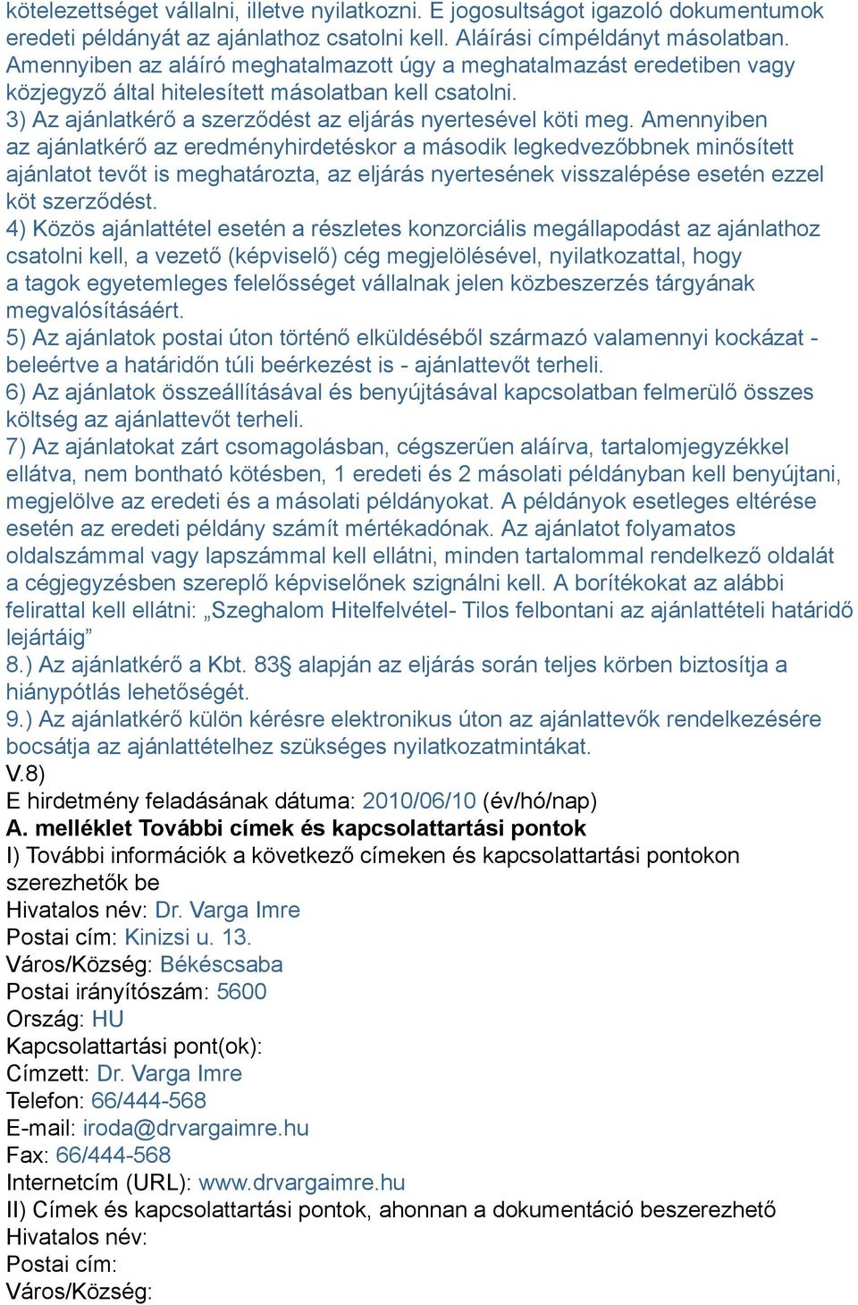 Amennyiben az ajánlatkérő az eredményhirdetéskor a második legkedvezőbbnek minősített ajánlatot tevőt is meghatározta, az eljárás nyertesének visszalépése esetén ezzel köt szerződést.