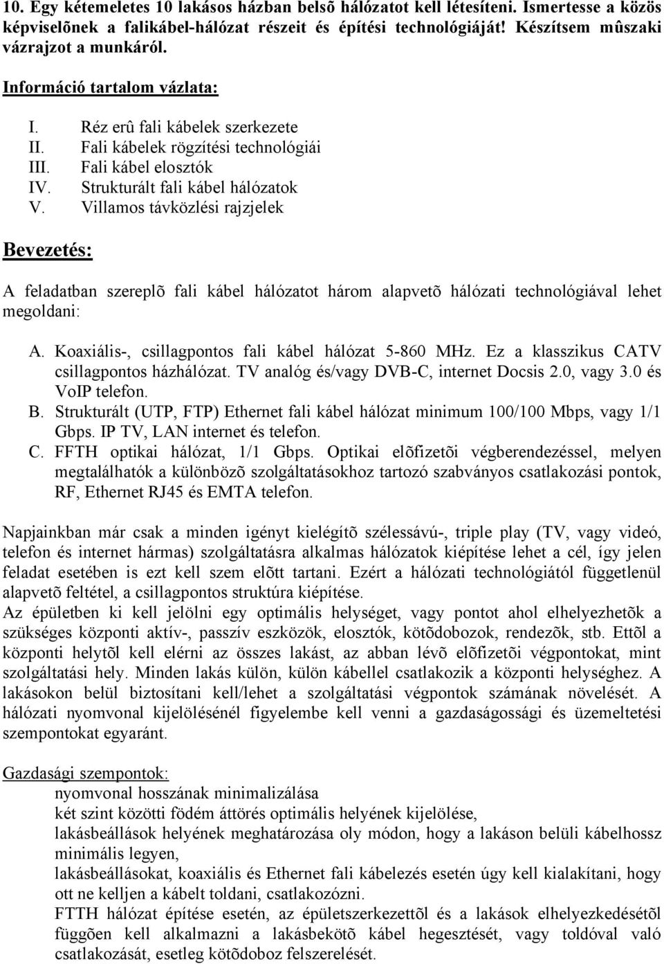 Villamos távközlési rajzjelek Bevezetés: A feladatban szereplõ fali kábel hálózatot három alapvetõ hálózati technológiával lehet megoldani: A. Koaxiális-, csillagpontos fali kábel hálózat 5-860 MHz.